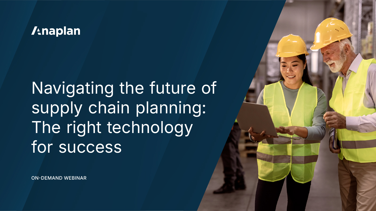 Anaplan on-demand webinar on navigating the future of supply chain planning. The text includes “Navigating the future of supply chain planning: The right technology for success,” with an image of two workers in yellow safety vests and helmets reviewing information on a laptop in a warehouse.