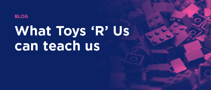Blog banner - What toys r us can teach us